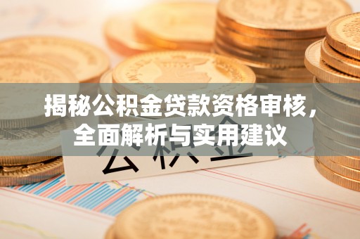平阳揭秘公积金贷款资格审核，全面解析与实用建议
