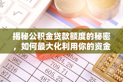 平阳揭秘公积金贷款额度的秘密，如何最大化利用你的资金