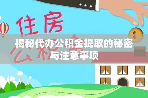 平阳揭秘代办公积金提取的秘密与注意事项