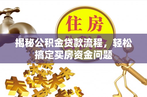 平阳揭秘公积金贷款流程，轻松搞定买房资金问题