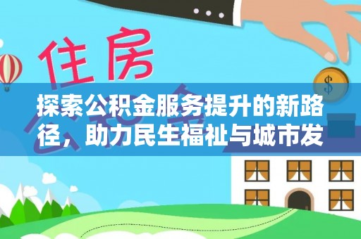 平阳探索公积金服务提升的新路径，助力民生福祉与城市发展