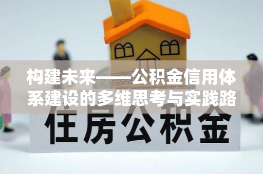 平阳构建未来——公积金信用体系建设的多维思考与实践路径