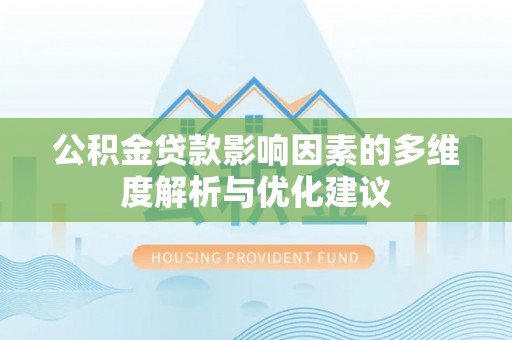 平阳公积金贷款影响因素的多维度解析与优化建议