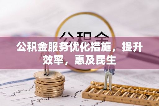 平阳公积金服务优化措施，提升效率，惠及民生