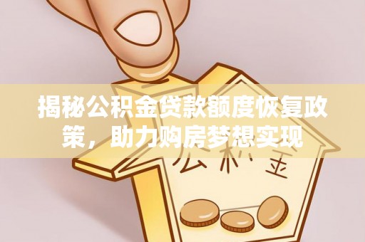 平阳揭秘公积金贷款额度恢复政策，助力购房梦想实现