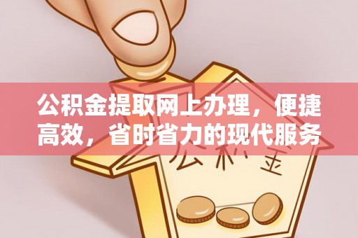 平阳公积金提取网上办理，便捷高效，省时省力的现代服务
