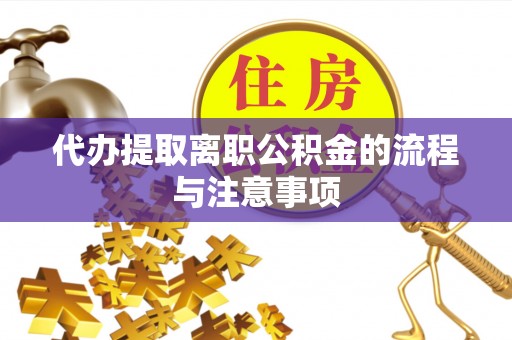 平阳代办提取离职公积金的流程与注意事项