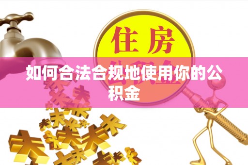 平阳如何合法合规地使用你的公积金